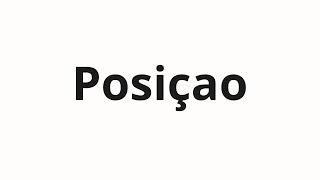 How to pronounce Posiçao [upl. by Anifares656]