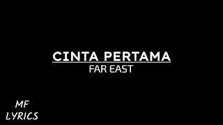 Far East  Cinta Pertama Lirik [upl. by Ahsitra]