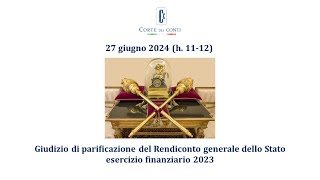 27062024 Giudizio di parificazione del Rendiconto generale dello Stato esercizio finanziario 2023 [upl. by Harutak]