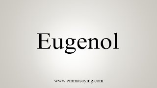 How To Say Eugenol [upl. by Nylarak]