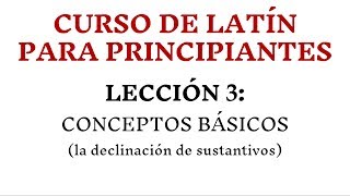 LECCIÓN 3 CONCEPTOS BÁSICOS la declinación de sustantivos [upl. by Callahan]