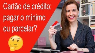 Cartão de crédito pagar o MÍNIMO ou PARCELAR [upl. by Ellen]