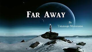 Far Away  Composed by Takatsugu Muramatsu [upl. by Adnamahs]