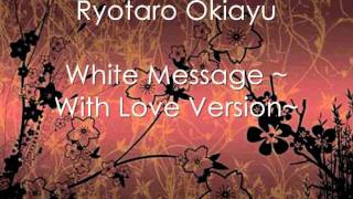 Ryotaro Okiayu  White Message  With Love Version [upl. by Briny]