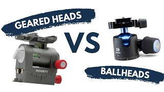 GEARED HEADS VS BALLHEADS  Which is right for your TRIPOD [upl. by Haral757]