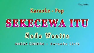 Sekecewa Itu  Karaoke NADA WANITA  ANGGA CHANDRA  Valdy Nyonk Version [upl. by Ecnarret]