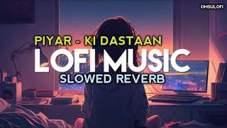 Piyar Ki Dastan  Slowed X Reverb  omsulofi [upl. by Delcina]