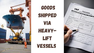 Exploring the ISF Process for Goods Shipped via Heavylift Vessels [upl. by Ruy]