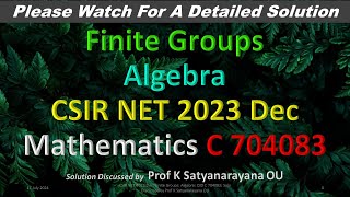 CSIR NET 2023 Dec Finite Groups Algebra QID C 704083 Soln Discussed by Prof K Satyanarayana OU [upl. by Nigel]