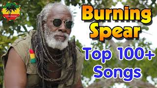 Burning Spear Greatest Hits 2022  The Best Of Burning Spear  100 Songs [upl. by Lieberman]