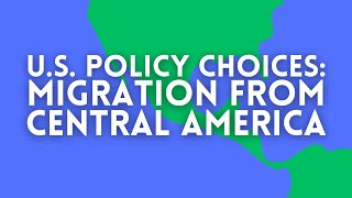 Migration from Central America How Can the US Respond [upl. by Ellehsem13]