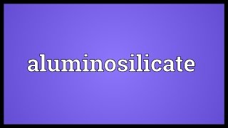 Aluminosilicate Meaning [upl. by Eibob202]