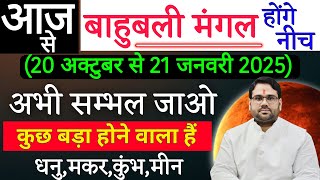 आज से बाहुबली मंगल होंगे नीच 20 अक्टूबर से 21 जनवरी 2025  कुछ बड़ा होने वाला है धनुमकरकुंभमीन [upl. by Nauqel300]