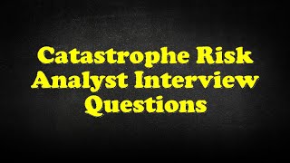 Catastrophe Risk Analyst Interview Questions [upl. by Delfeena844]