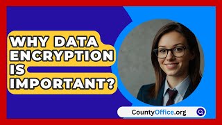 Why Data Encryption Is Important  CountyOfficeorg [upl. by Naloj997]