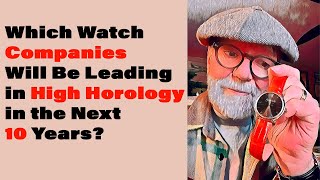 Which Watch Companies Will be Leading in High Horology in the Next 10 Years 496 [upl. by Reidid]