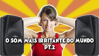 O SOM MAIS IRRITANTE DO MUNDO  PT2 [upl. by Ellered]