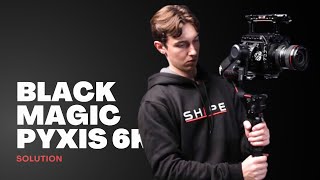 SHAPE BLACKMAGIC PYXIS 6K SOLUTION [upl. by Morgan]