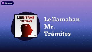 Le llamaban Mr Trámites  Mientras Esperas [upl. by Neram]