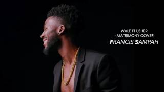 Wale ft Usher  Matrimony Cover by Francis Sampah [upl. by Service]