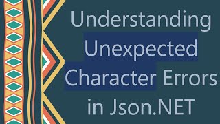 Understanding Unexpected Character Errors in JsonNET [upl. by Beckman]