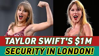 Taylor Swift Spends 1M on Security for London Concerts Heres Whyquot [upl. by January]