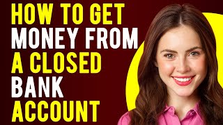 How To Get Money From A Closed Bank Account What to Do if a Bank Closed Your Account [upl. by Neomah]