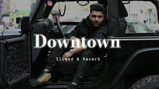 Downtown  Slowed amp Reverb  Guru Randhawa [upl. by Nerhtak]