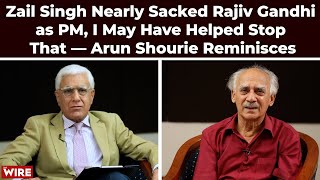 Zail Singh Nearly Sacked Rajiv Gandhi as PM I May Have Helped Stop That — Arun Shourie Reminisces [upl. by Em]