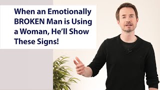 When an Emotionally BROKEN Man is Using a Woman He’ll Show These Signs [upl. by Luap313]