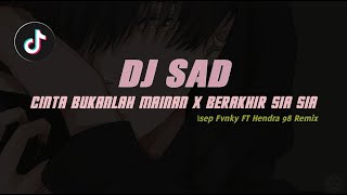 DJ SAD  CINTA BUKAN MAINAN X BERAKHIR SIA SIA Asep Fvnky FT Hendra 98 Remix [upl. by Diskin107]