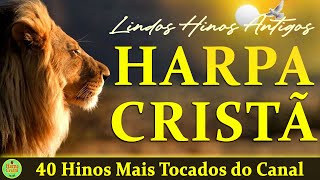 Louvores Da Harpa Cristã  40 Hinos Mais Tocados do Canal  Os Melhores Com letra [upl. by Lunseth]