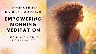 Radiate Positivity 8Minute Morning Meditation for Women  Start Your Day with Joy amp Inner Balance [upl. by Atineg771]