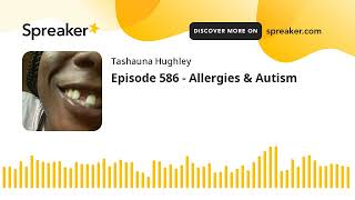 Episode 586  Allergies amp Autism made with Spreaker [upl. by Enniroc]