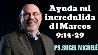 Ayuda mi incredulidad  Marcos 91429 Pastor Sugel Michelen [upl. by Ekul196]