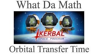 Kerbal Space Program  Orbital transfer and calculating time to orbit What Da Math [upl. by Kcirej]