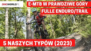 Rowery elektryczne MTB z pełnym zawieszeniem w prawdziwe góry  jaki wybrać 5 naszych typów 2023 [upl. by Sheree]