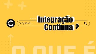 O que é CI ou Integração Contínua [upl. by Sousa]