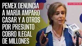 Pemex denuncia a María Amparo Casar y a otros por presunto cobro ilegal de millones [upl. by Giglio]