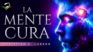 LA MENTE CURA  Christian D Larson  Audiolibro con Voz Humana [upl. by Odraner697]