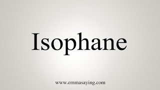 How To Say Isophane [upl. by Tavis]