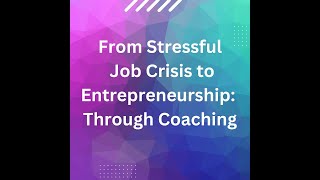 From Stressful Job Crisis to Entrepreneurship Through Coaching [upl. by Seto]