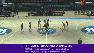 Final U18F  SPAR GRAN CANARIA vs BARÇA CBS Final Cpto España Junior Fem Huelva 2022 [upl. by Amalea]