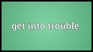 Get into trouble Meaning [upl. by Adali510]