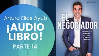 El Negociador Audio Libro Parte 14 Arturo Elias Ayub [upl. by Arrim]