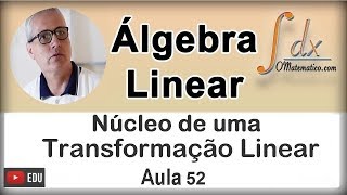 GRINGS  Núcleo de uma Transformação Linear   Aula 52 [upl. by Annairb]