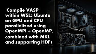 Compile VASP 641 on GPU and CPU with MKL and HDF5 suppport within WSL2 Ubuntu [upl. by Obla639]