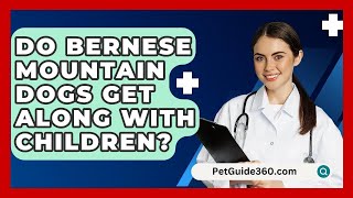 Do Bernese Mountain Dogs Get Along with Children  PetGuide360com [upl. by Sukey128]