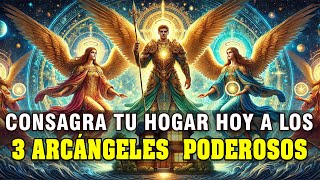 ENTREGA TU HOGAR A LOS 3 ARCÁNGELES  RECIBE BENDICIONES GRACIAS Y PROTECCIÓN [upl. by Schreib368]