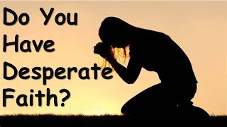 Sermon quotDo you have Desperate Faithquot Matthew 15 2128 [upl. by Ihsir54]